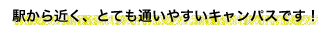 駅から近く、とても通いやすいキャンパスです！